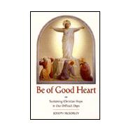 Be of Good Heart : Sustaining Christian Hope in Our Difficult Days