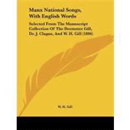 Manx National Songs, with English Words : Selected from the Manuscript Collection of the Deemster Gill, Dr. J. Clague, and W. H. Gill (1896)