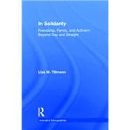 In Solidarity: Friendship, Family, and Activism Beyond Gay and Straight