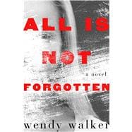 All Is Not Forgotten A Novel