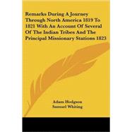Remarks During a Journey Through North America 1819 to 1821 With an Account of Several of the Indian Tribes and the Principal Missionary Stations 1823