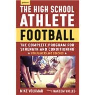 The High School Athlete: Football The Complete Program for Strength and Conditioning - For Players and Coaches