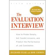 The Evaluation Interview How to Probe Deeply, Get Candid Answers, and Predict the Performance of Job Candidates
