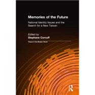 Memories of the Future: National Identity Issues and the Search for a New Taiwan: National Identity Issues and the Search for a New Taiwan