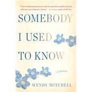 Somebody I Used to Know A Memoir