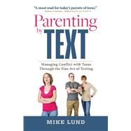 Parenting by Text Managing Conflict with Teens Through the Fine Art of Texting