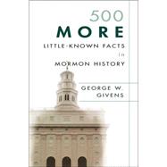 500 More Little-Known Facts in Mormon History