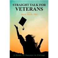 Straight Talk for Veterans A Guide to Success in College
