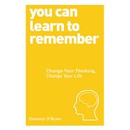 You Can Learn to Remember Change Your Thinking, Change Your Life