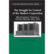 The Struggle for Control of the Modern Corporation: Organizational Change at General Motors, 1924â€“1970