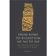 From Rome to Byzantium AD 363 to 565 The Transformation of Ancient Rome
