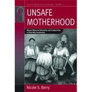 Unsafe Motherhood: Mayan Maternal Mortality and Subjectivity in Post-war Guatemala