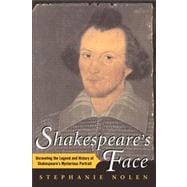 Shakespeare's Face Unraveling the Legend and History of Shakespeare's Mysterious Portrait