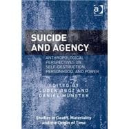 Suicide and Agency: Anthropological Perspectives on Self-Destruction, Personhood, and Power