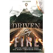 Driven By F.I.R.E. Ignite the Flames of Success Through Faith, Intensity, Re-Invention and Ent