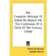 Complete Writings of Alfred de Musset V8 : The Confession of A Child of the Century (1908)