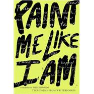 Paint Me Like I Am : Teen Poems from WritersCorps