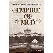 Empire of Mud The Secret History of Washington, DC