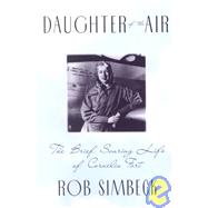 Daughter of the Air : The Brief Soaring Life of Cornelia Fort