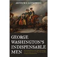 George Washington's Indispensable Men Alexander Hamilton, Tench Tilghman, and the Aides-de-Camp Who Helped Win American Independence