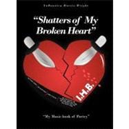 Shatters of My Broken Heart : My Music Book of Poetry