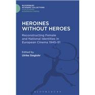 Heroines without Heroes Reconstructing Female and National Identities in European Cinema, 1945-51