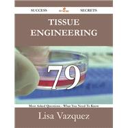 Tissue Engineering: 79 Most Asked Questions on Tissue Engineering - What You Need to Know