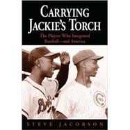 Carrying Jackie's Torch : The Players Who Integrated Baseball-And America