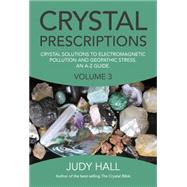 Crystal Prescriptions Crystal Solutions to Electromagnetic Pollution and Geopathic Stress An A-Z Guide