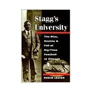 Stagg's University: The Rise, Decline, and Fall of Big-Time Football at Chicago