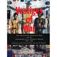 Vestiges of War : The Philippine-American War and the Aftermath of an Imperial Dream, 1899-1999