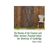 The Destiny of the Creature and Other Sermons Preached Before the University of Cambridge