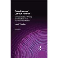 Paradoxes of Labour Reform: Chinese Labour Theory and Practice from Socialism to Market