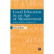 Good Education in an Age of Measurement: Ethics, Politics, Democracy