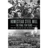 Homestead Steel Mill–the Final Ten Years USWA Local 1397 and the Fight for Union Democracy