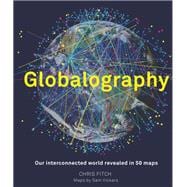 Globalography: Our Interconnected World Revealed in 50 Maps