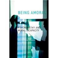 Being Amoral Psychopathy and Moral Incapacity