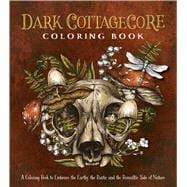 Dark Cottagecore Coloring Book A Coloring Book to Embrace the Earthy, the Rustic and the Romantic Side of Nature