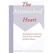 The Astonished Heart: Reclaiming the Good News from the Lost-And-Found of Church History