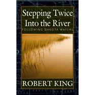 Stepping Twice into the River : Following Dakota Waters