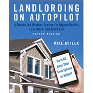 Landlording on AutoPilot A Simple, No-Brainer System for Higher Profits, Less Work and More Fun (Do It All from Your Smartphone or Tablet!)