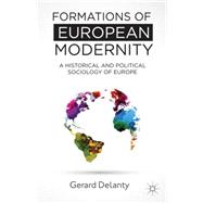 Formations of European Modernity A Historical and Political Sociology of Europe
