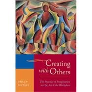 Creating with Others The Practice of Imagination in Life, Art, and the Workplace