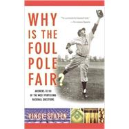 Why Is The Foul Pole Fair? Answers to 101 of the Most Perplexing Baseball Questions