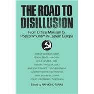 The Road to Disillusion: From Critical Marxism to Post-communism in Eastern Europe: From Critical Marxism to Post-communism in Eastern Europe