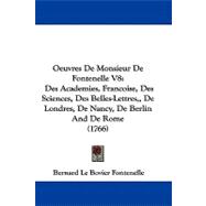 Oeuvres de Monsieur de Fontenelle V8 : Des Academies, Francoise, des Sciences, des Belles-Lettres,, de Londres, de Nancy, de Berlin and de Rome (1766)