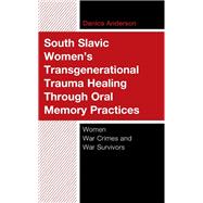South Slavic Women’s Transgenerational Trauma Healing Through Oral Memory Practices Women War Crimes and War Survivors
