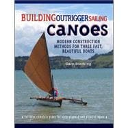 Building Outrigger Sailing Canoes Modern Construction Methods for Three Fast, Beautiful Boats