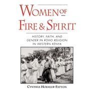 Women of Fire and Spirit History, Faith, and Gender in Roho Religion in Western Kenya