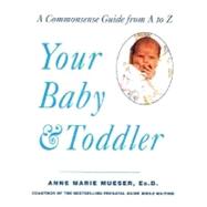 Your Baby and Toddler : A Commonsense Guide from A to Z